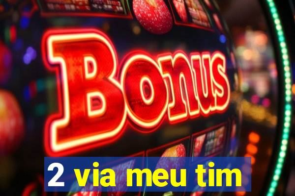 2 via meu tim